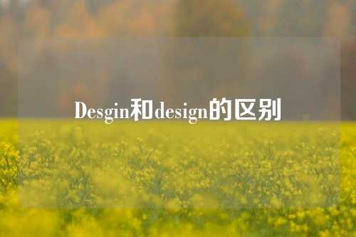 Desgin和design的区别