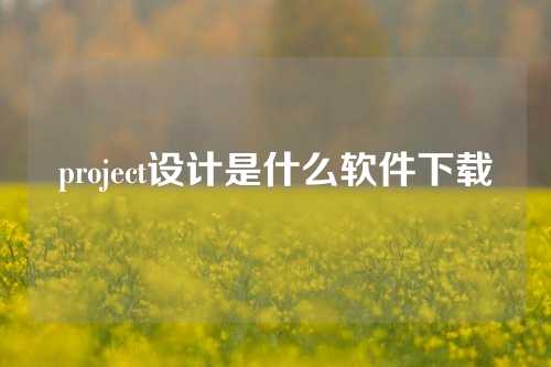 project设计是什么软件下载