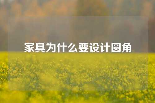 家具为什么要设计圆角