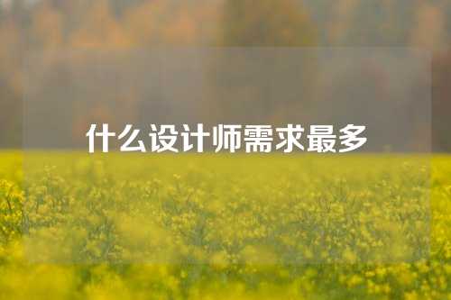 什么设计师需求最多