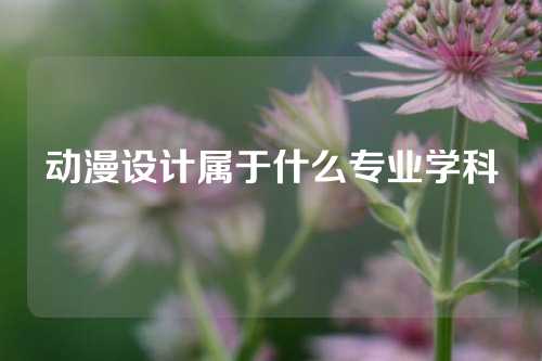 动漫设计属于什么专业学科