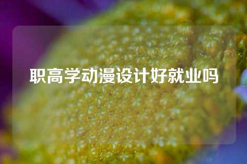 职高学动漫设计好就业吗