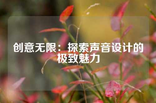 创意无限：探索声音设计的极致魅力